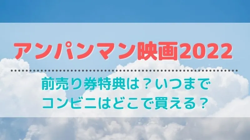 アンパンマン映画22の前売り券特典は いつまでコンビニどこで買えるかも
