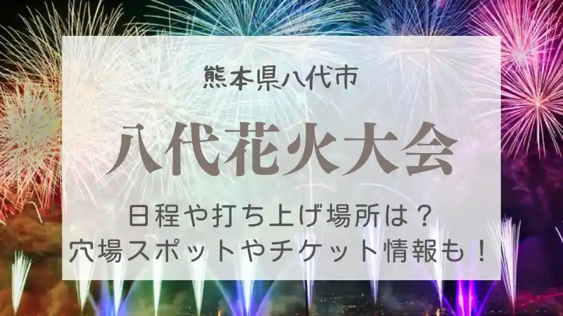 八代花火大会22の穴場スポットは 屋台や打ち上げ場所 チケット情報も